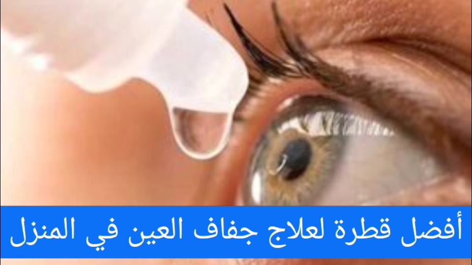 أفضل قطرة لعلاج جفاف العين في المنزل